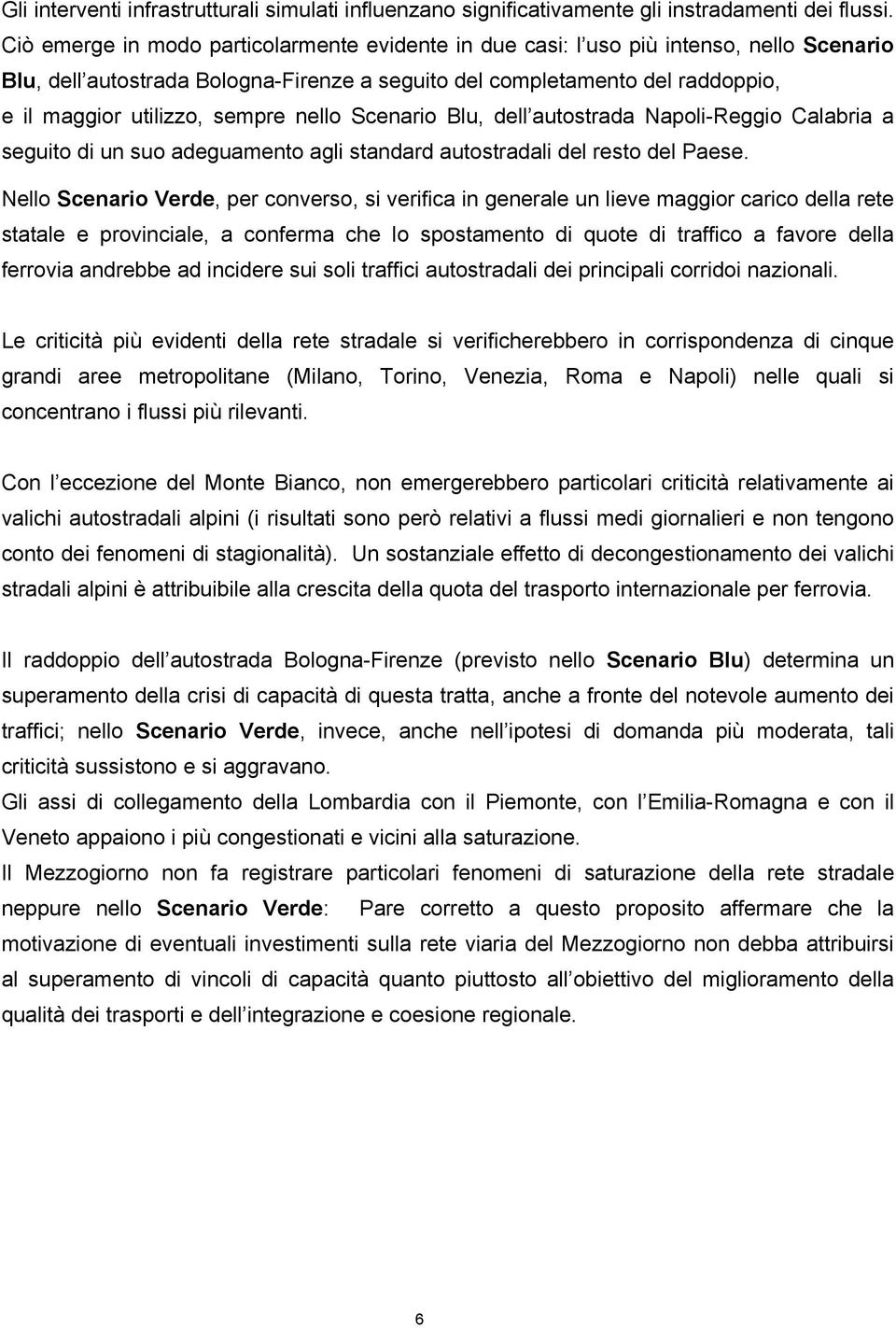 sempre nello Scenario Blu, dell autostrada Napoli-Reggio Calabria a seguito di un suo adeguamento agli standard autostradali del resto del Paese.