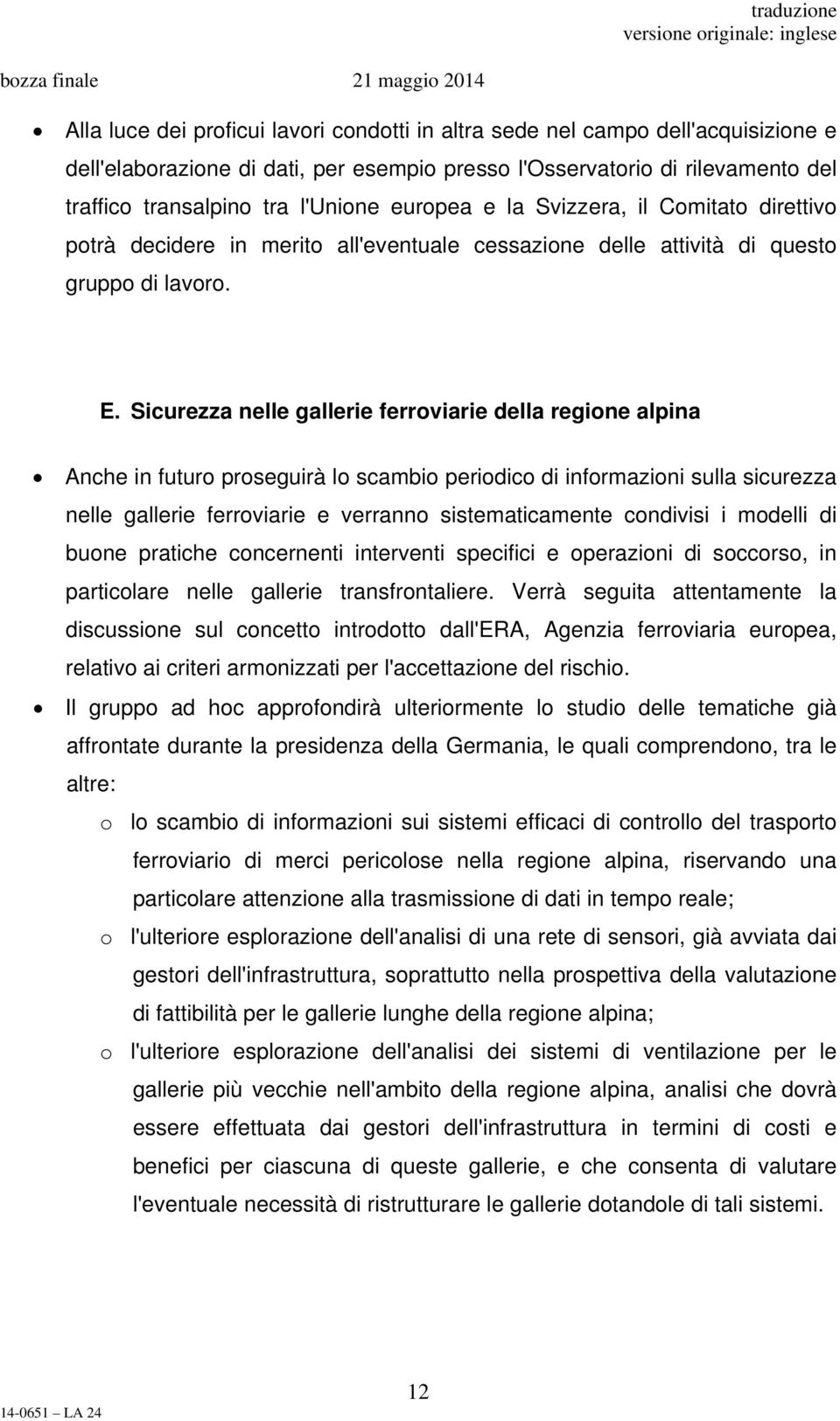 Sicurezza nelle gallerie ferroviarie della regione alpina Anche in futuro proseguirà lo scambio periodico di informazioni sulla sicurezza nelle gallerie ferroviarie e verranno sistematicamente