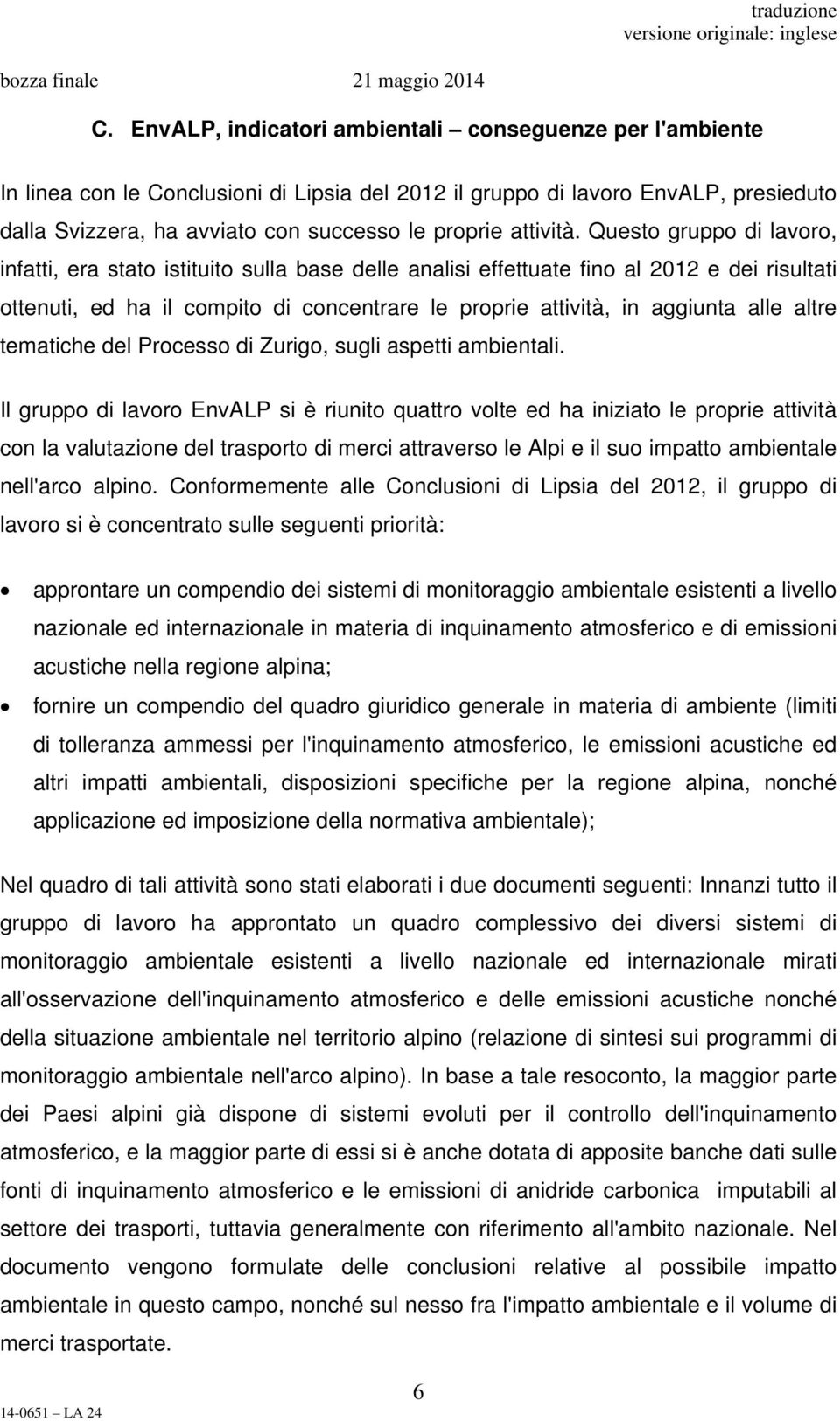 Questo gruppo di lavoro, infatti, era stato istituito sulla base delle analisi effettuate fino al 2012 e dei risultati ottenuti, ed ha il compito di concentrare le proprie attività, in aggiunta alle