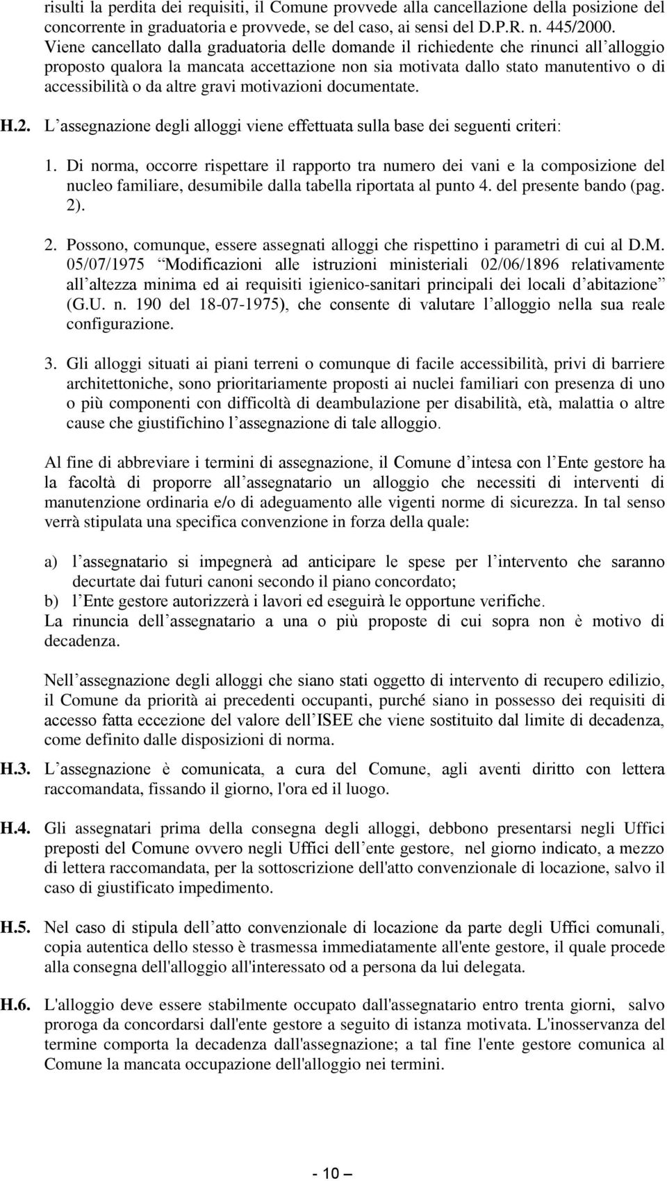 altre gravi motivazioni documentate. H.2. L assegnazione degli alloggi viene effettuata sulla base dei seguenti criteri: 1.