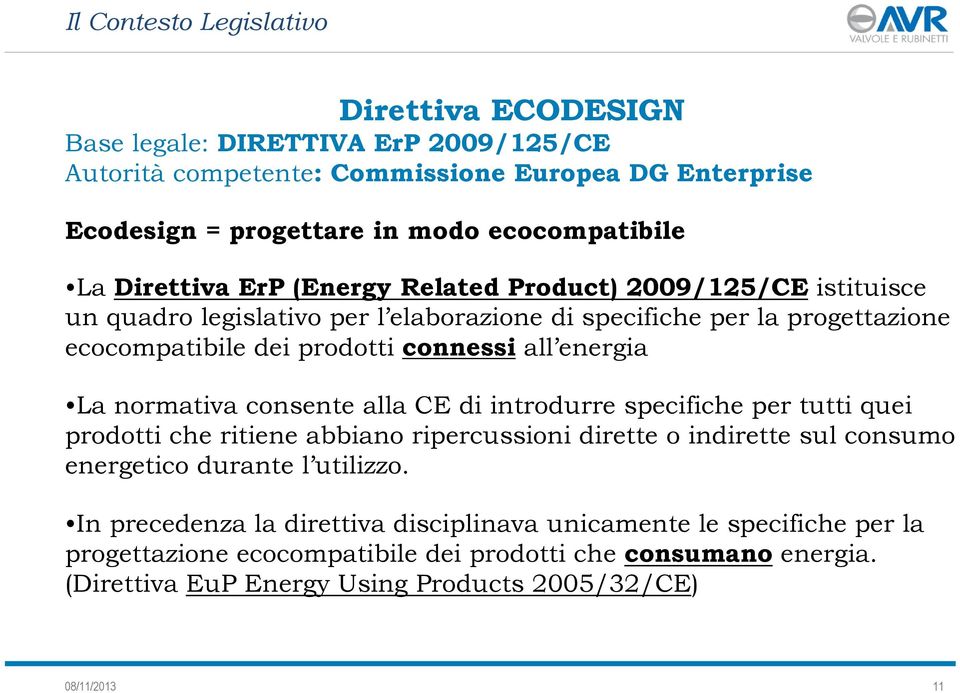 normativa consente alla CE di introdurre specifiche per tutti quei prodotti che ritiene abbiano ripercussioni dirette o indirette sul consumo energetico durante l utilizzo.