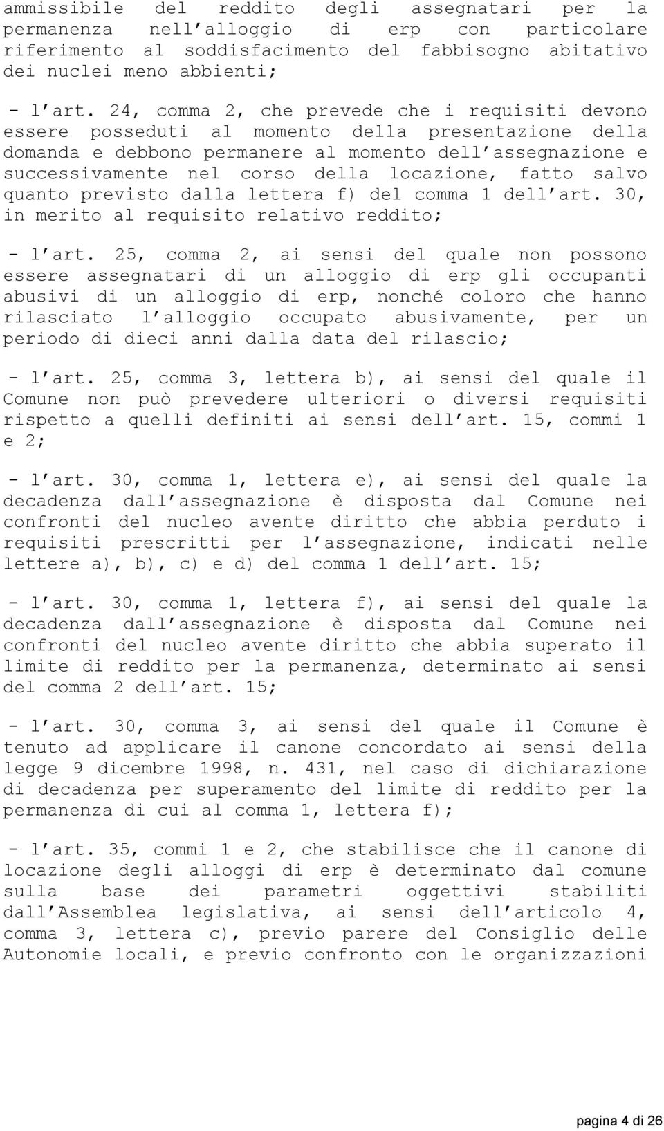 locazione, fatto salvo quanto previsto dalla lettera f) del comma 1 dell art. 30, in merito al requisito relativo reddito; - l art.