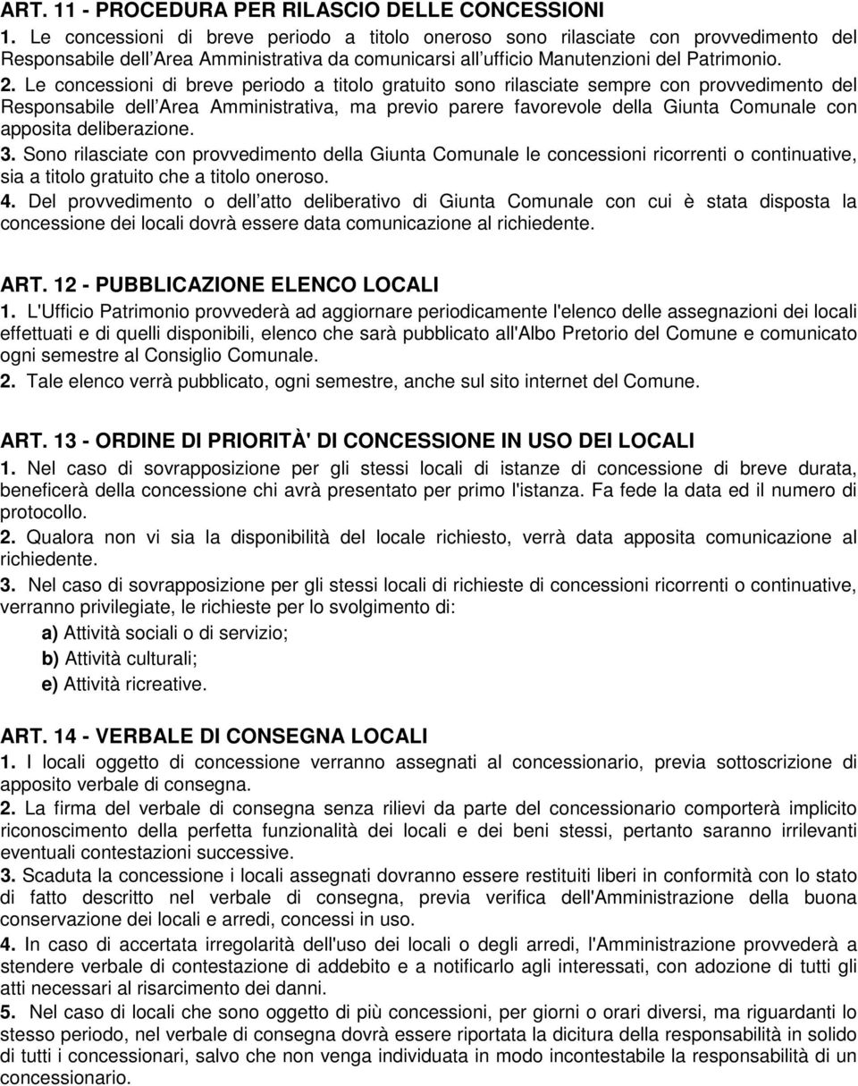 Le concessioni di breve periodo a titolo gratuito sono rilasciate sempre con provvedimento del Responsabile dell Area Amministrativa, ma previo parere favorevole della Giunta Comunale con apposita