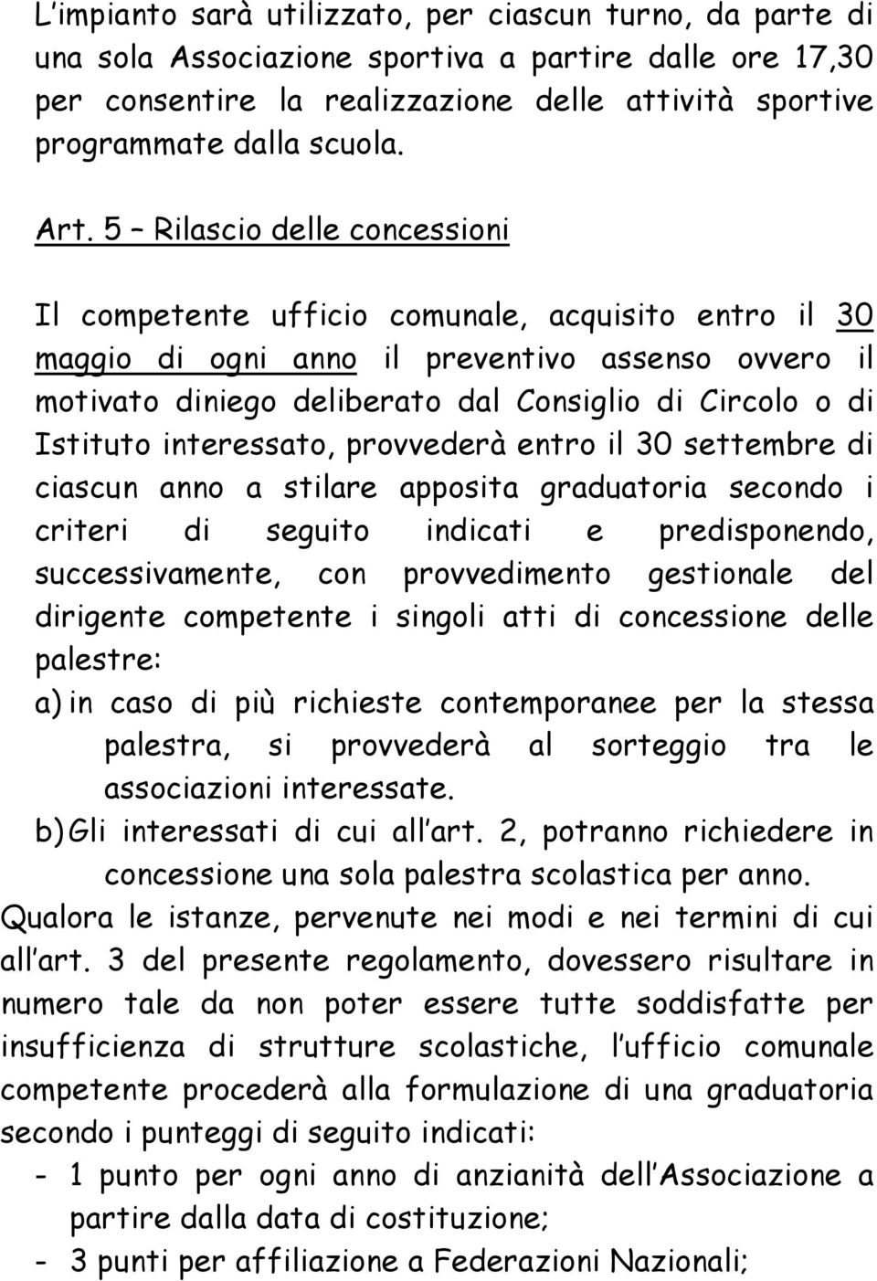 Istituto interessato, provvederà entro il 30 settembre di ciascun anno a stilare apposita graduatoria secondo i criteri di seguito indicati e predisponendo, successivamente, con provvedimento