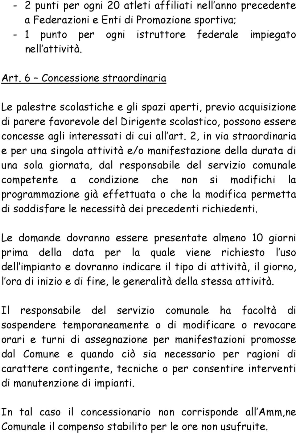 2, in via straordinaria e per una singola attività e/o manifestazione della durata di una sola giornata, dal responsabile del servizio comunale competente a condizione che non si modifichi la