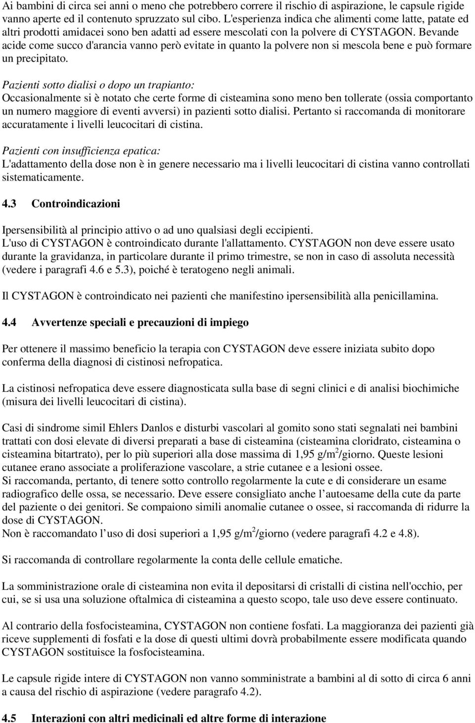 Bevande acide come succo d'arancia vanno però evitate in quanto la polvere non si mescola bene e può formare un precipitato.