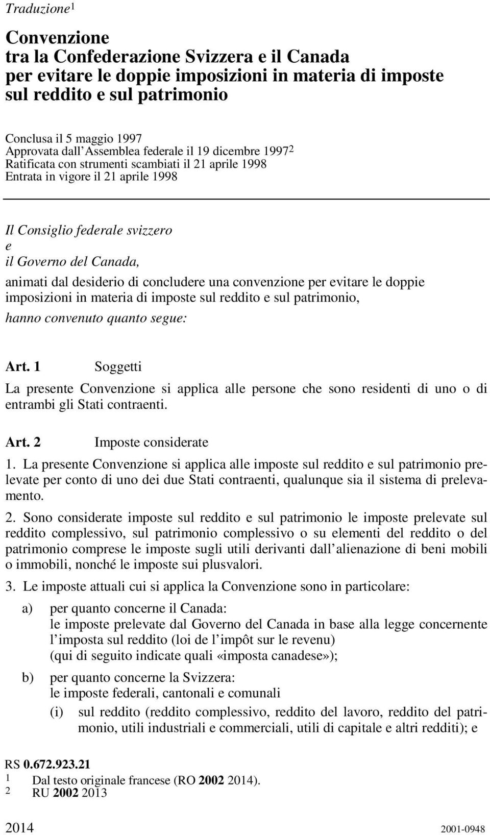 desiderio di concludere una convenzione per evitare le doppie imposizioni in materia di imposte sul reddito e sul patrimonio, hanno convenuto quanto segue: Art.