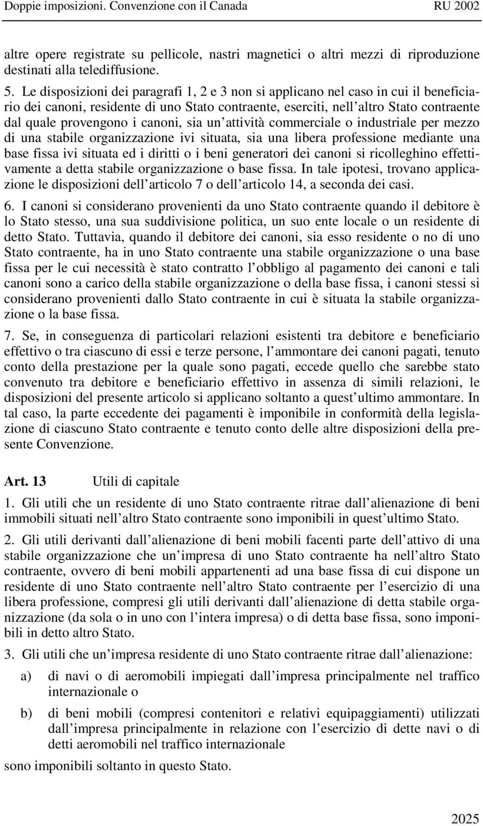 canoni, sia un attività commerciale o industriale per mezzo di una stabile organizzazione ivi situata, sia una libera professione mediante una base fissa ivi situata ed i diritti o i beni generatori