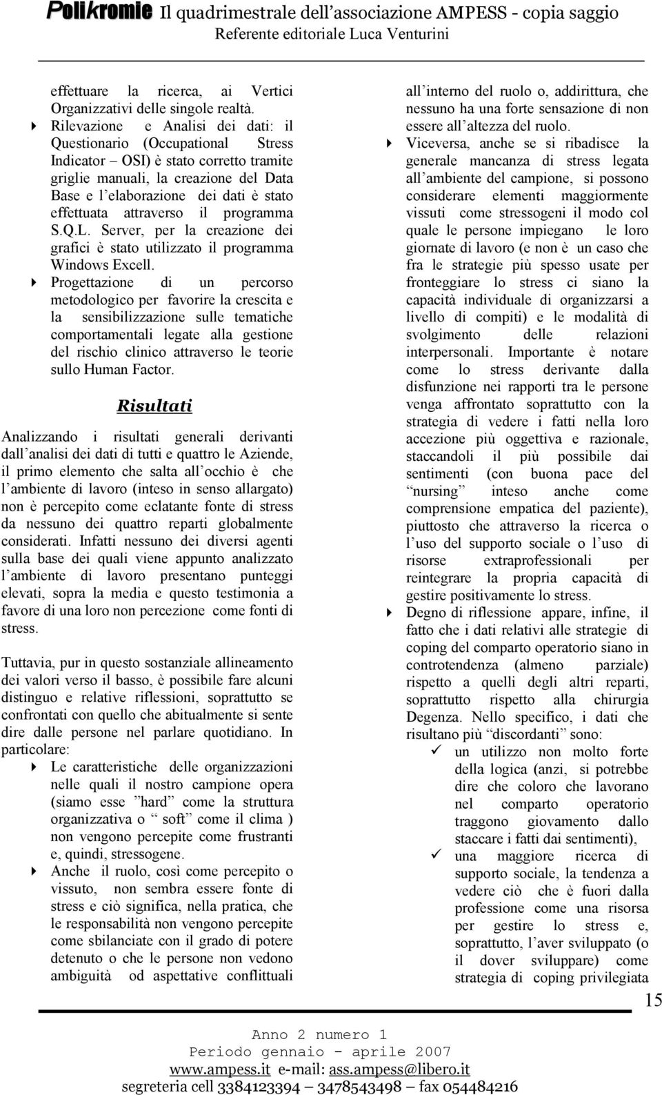 attraverso il programma S.Q.L. Server, per la creazione dei grafici è stato utilizzato il programma Windows Excell.