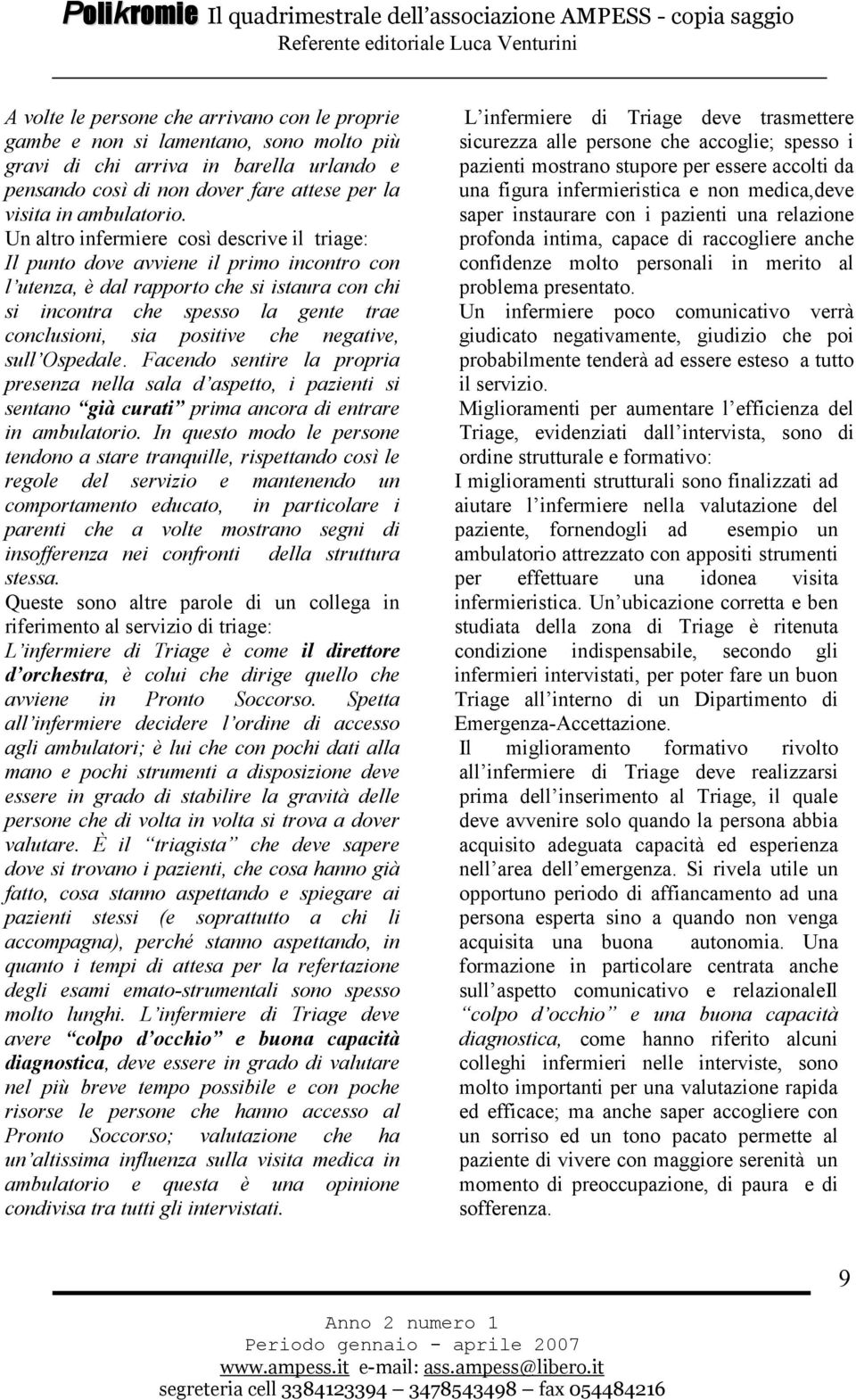 che negative, sull Ospedale. Facendo sentire la propria presenza nella sala d aspetto, i pazienti si sentano già curati prima ancora di entrare in ambulatorio.