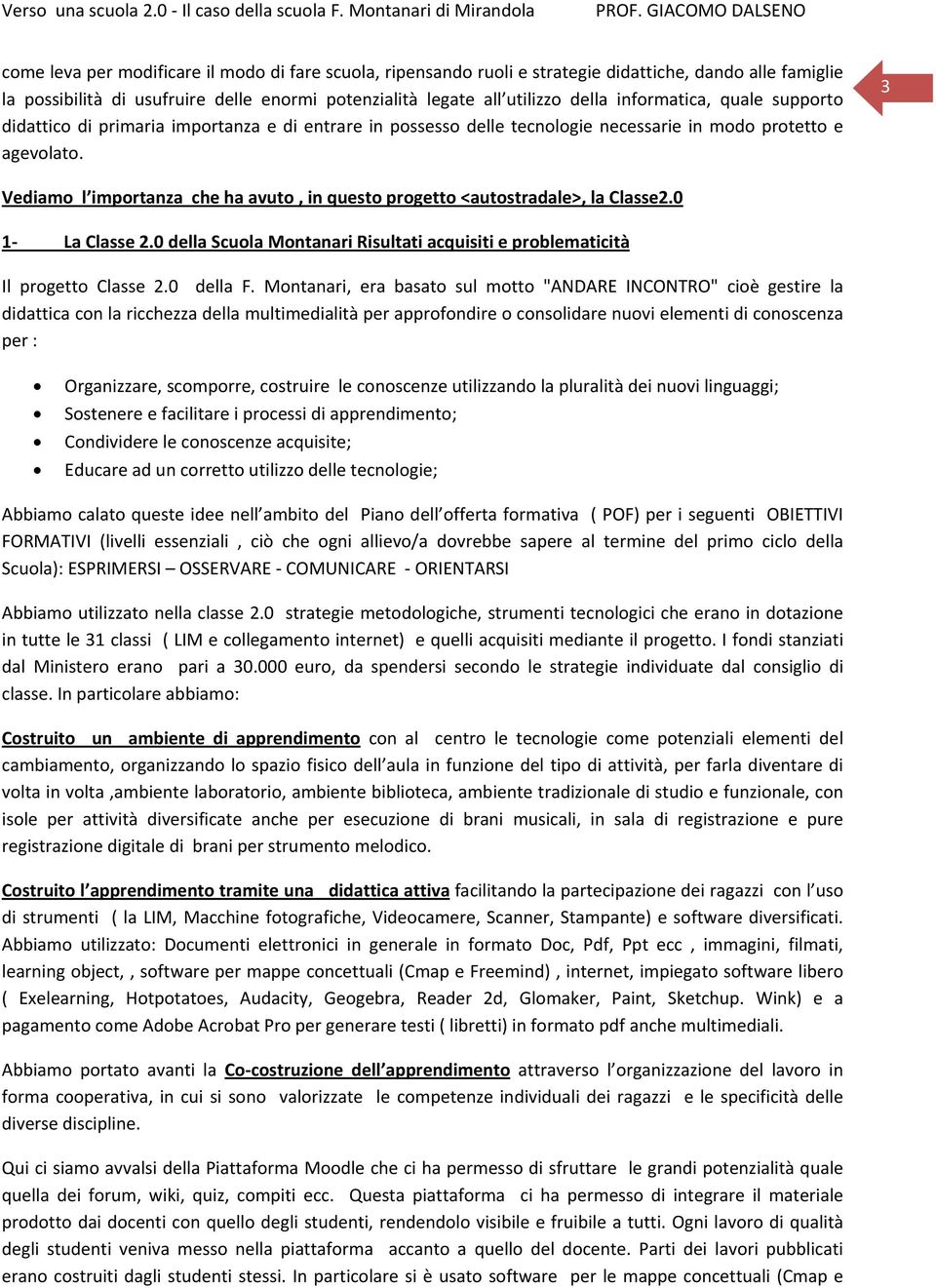 3 Vediamo l importanza che ha avuto, in questo progetto <autostradale>, la Classe2.0 1 La Classe 2.0 della Scuola Montanari Risultati acquisiti e problematicità Il progetto Classe 2.0 della F.