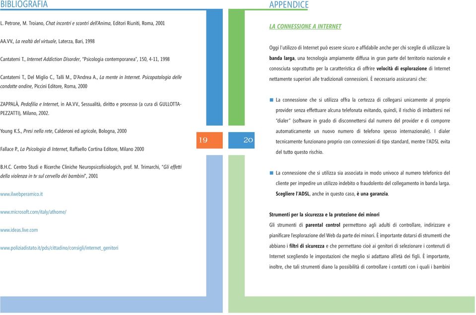 , Internet Addiction Disorder, Psicologia contemporanea, 150, 4-11, 1998 banda larga, una tecnologia ampiamente diffusa in gran parte del territorio nazionale e conosciuta soprattutto per la