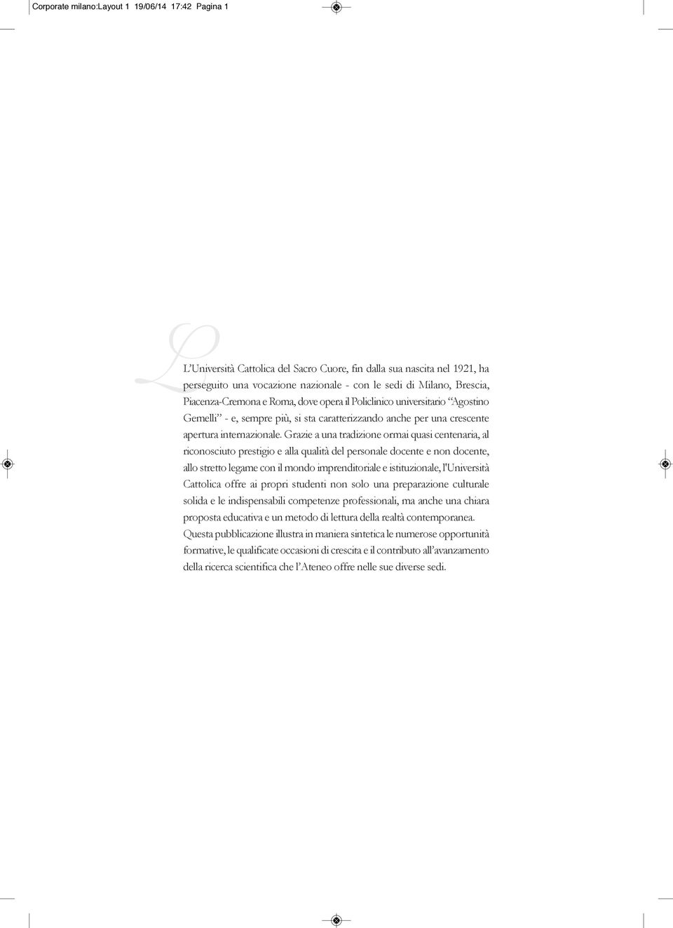 Grazie a una tradizione ormai quasi centenaria, al riconosciuto prestigio e alla qualità del personale docente e non docente, allo stretto legame con il mondo imprenditoriale e istituzionale,