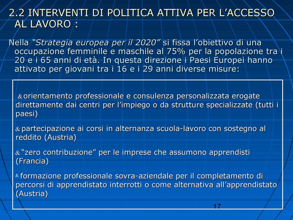 In questa direzione i Paesi Europei hanno attivato per giovani tra i 16 e i 29 anni diverse misure: orientamento professionale e consulenza personalizzata erogate direttamente dai centri per