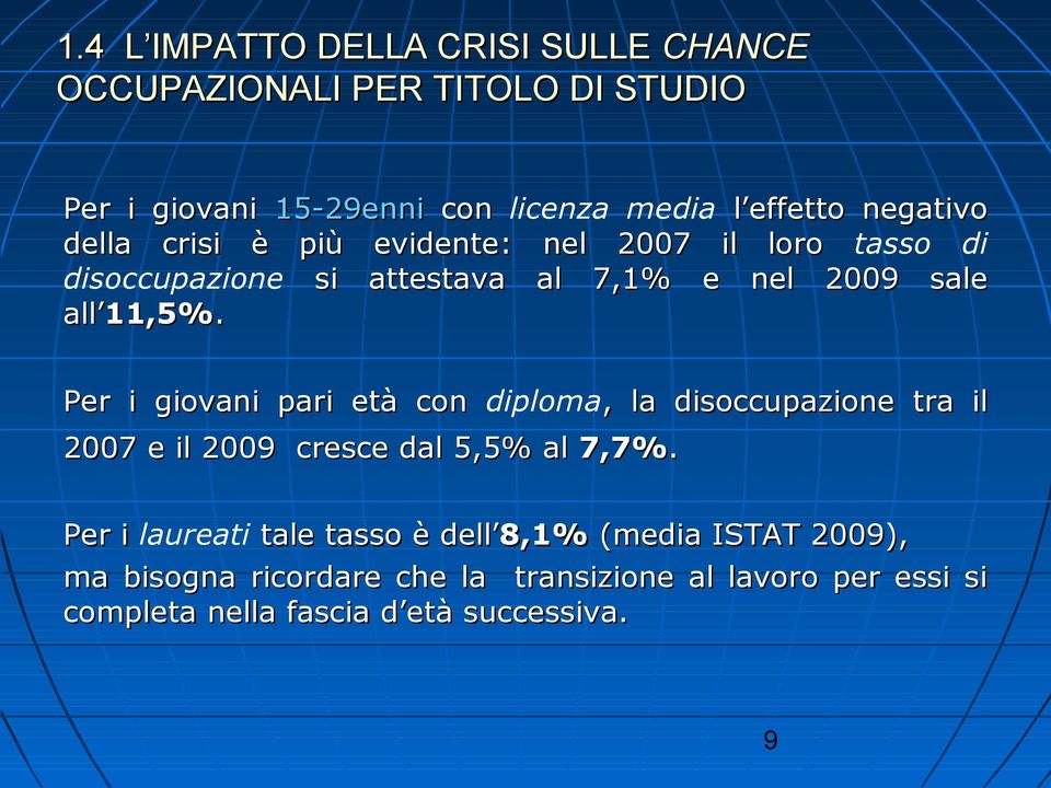 Per i giovani pari età con diploma,, la disoccupazione tra il 2007 e il 2009 cresce dal 5,5% al 7,7%.