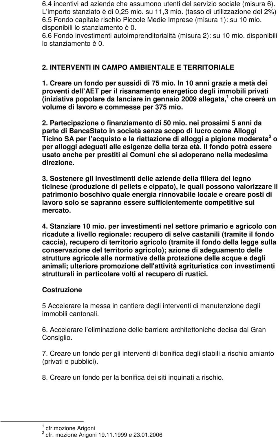 disponibili lo stanziamento è 0. 2. INTERVENTI IN CAMPO AMBIENTALE E TERRITORIALE 1. Creare un fondo per sussidi di 75 mio.