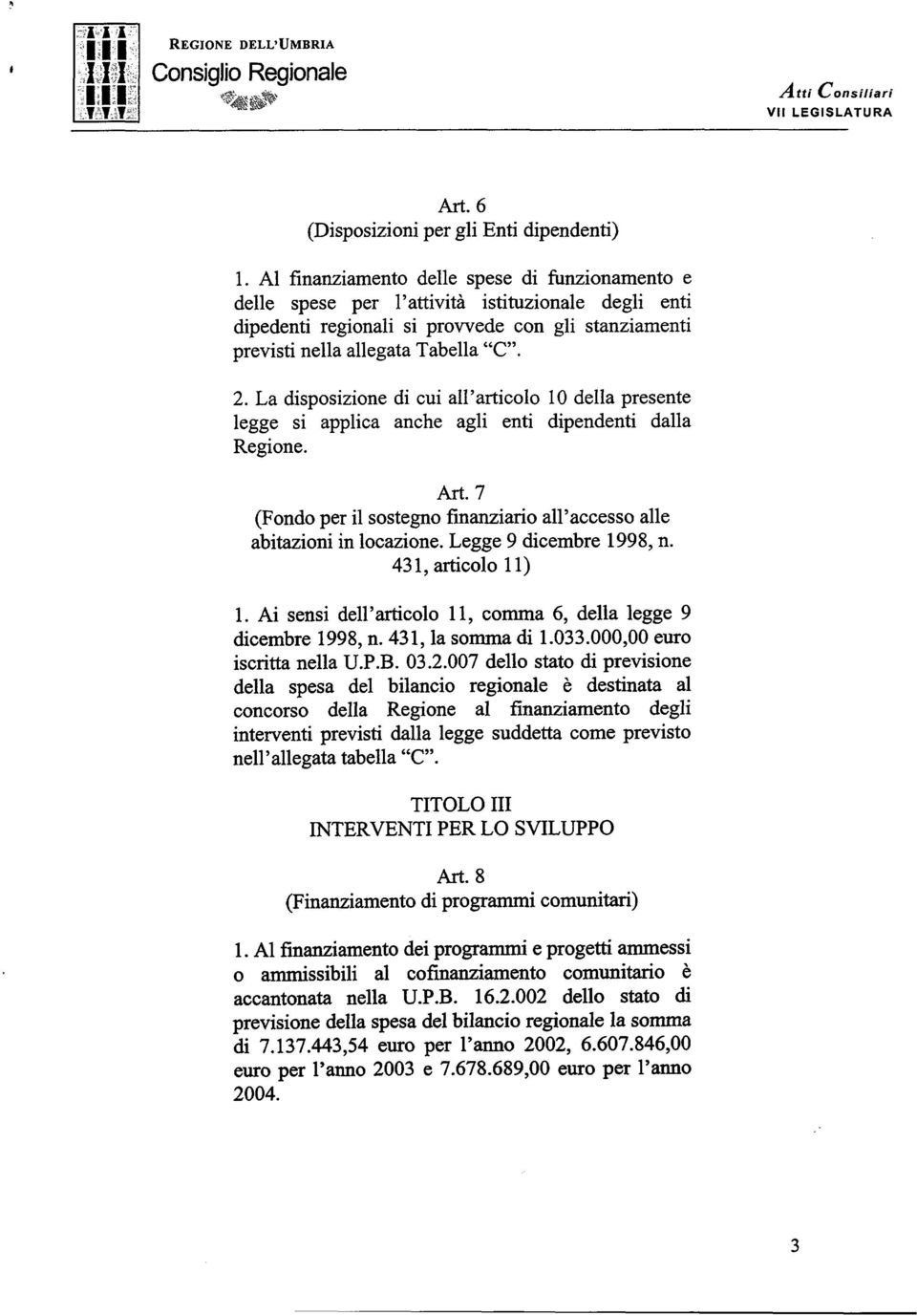 La disposizione di cui all articolo 10 della presente legge si applica anche agli enti dipendenti dalla Regione. (Fondo per il sostegno%akziario all accesso alle abitazioni in locazione.