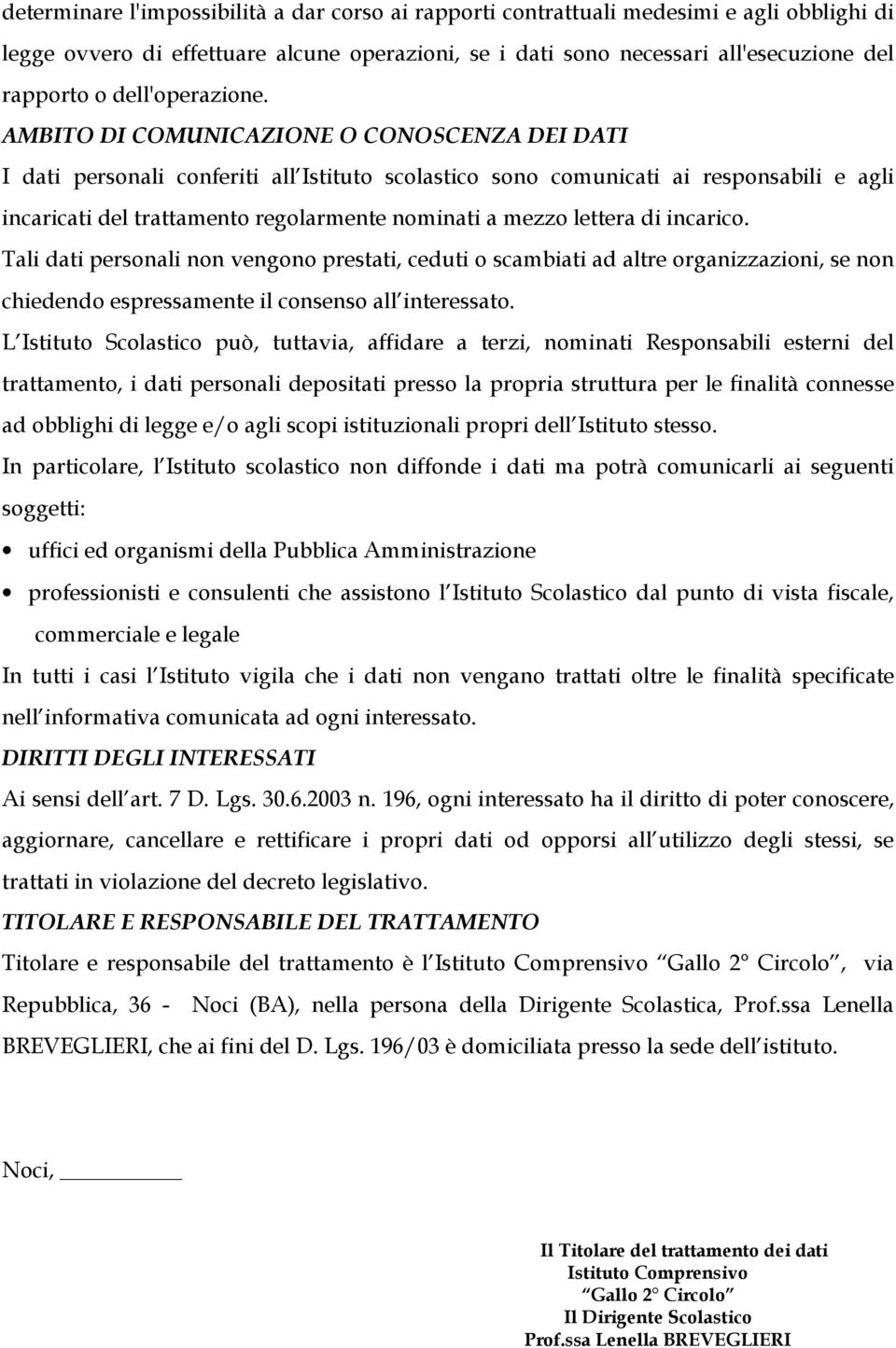 AMBITO DI COMUNICAZIONE O CONOSCENZA DEI DATI I dati personali conferiti all Istituto scolastico sono comunicati ai responsabili e agli incaricati del trattamento regolarmente nominati a mezzo