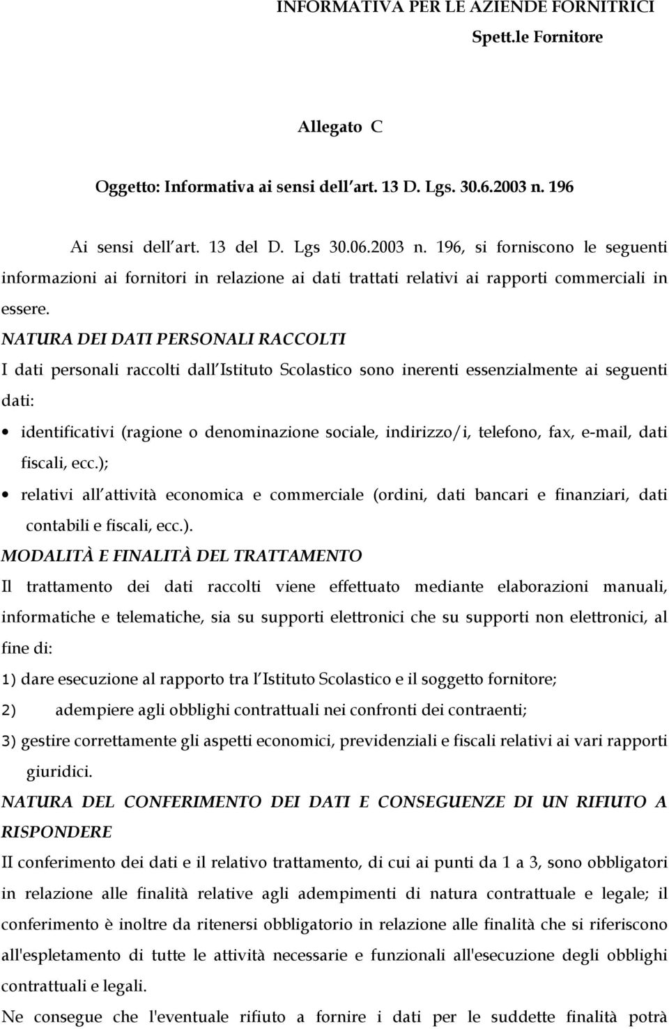 NATURA DEI DATI PERSONALI RACCOLTI I dati personali raccolti dall Istituto Scolastico sono inerenti essenzialmente ai seguenti dati: identificativi (ragione o denominazione sociale, indirizzo/i,