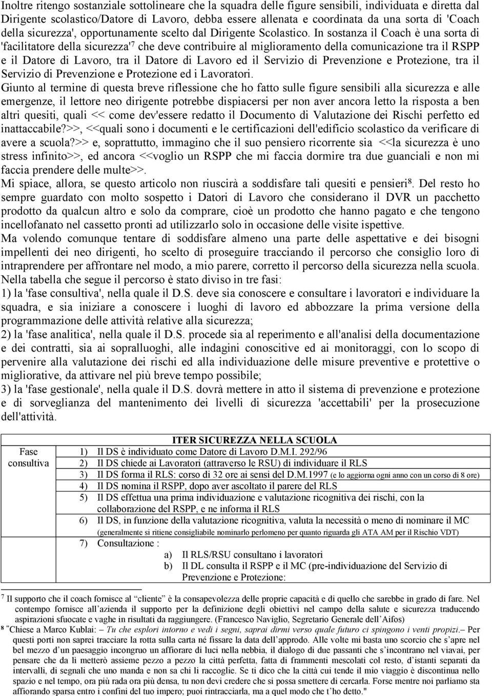 In sostanza il Coach è una sorta di 'facilitatore della sicurezza' 7 che deve contribuire al miglioramento della comunicazione tra il RSPP e il Datore di Lavoro, tra il Datore di Lavoro ed il