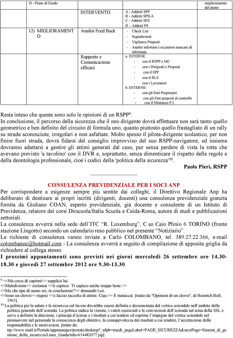 ESTERNE: - con gli Enti Proprietari - con gli Enti preposti al controllo - con il Ministero P.I. miglioramento del piano Resta inteso che queste sono solo le opinioni di un RSPP 9.