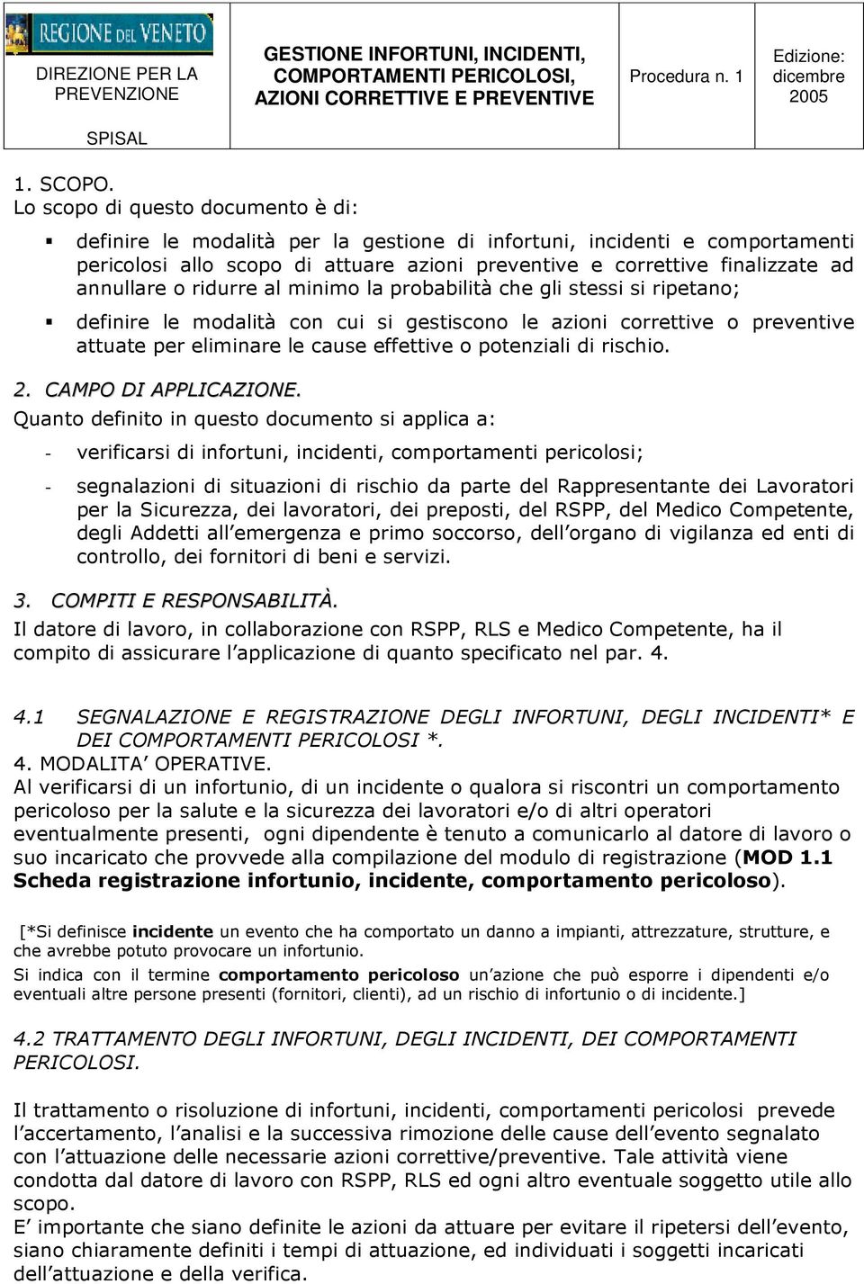 annullare o ridurre al minimo la probabilità che gli stessi si ripetano; definire le modalità con cui si gestiscono le azioni correttive o preventive attuate per eliminare le cause effettive o