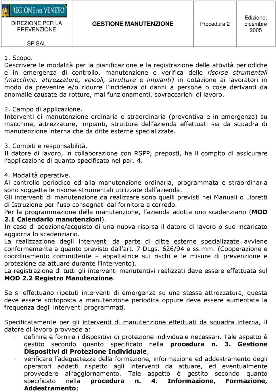 veicoli, strutture e impianti) in dotazione ai lavoratori in modo da prevenire e/o ridurre l'incidenza di danni a persone o cose derivanti da anomalie causate da rotture, mal funzionamenti,