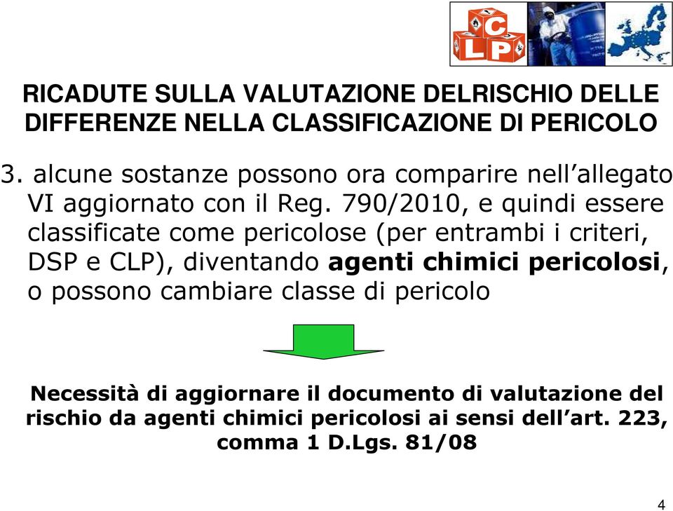 790/2010, e quindi essere classificate come pericolose (per entrambi i criteri, DSP e CLP), diventando agenti chimici