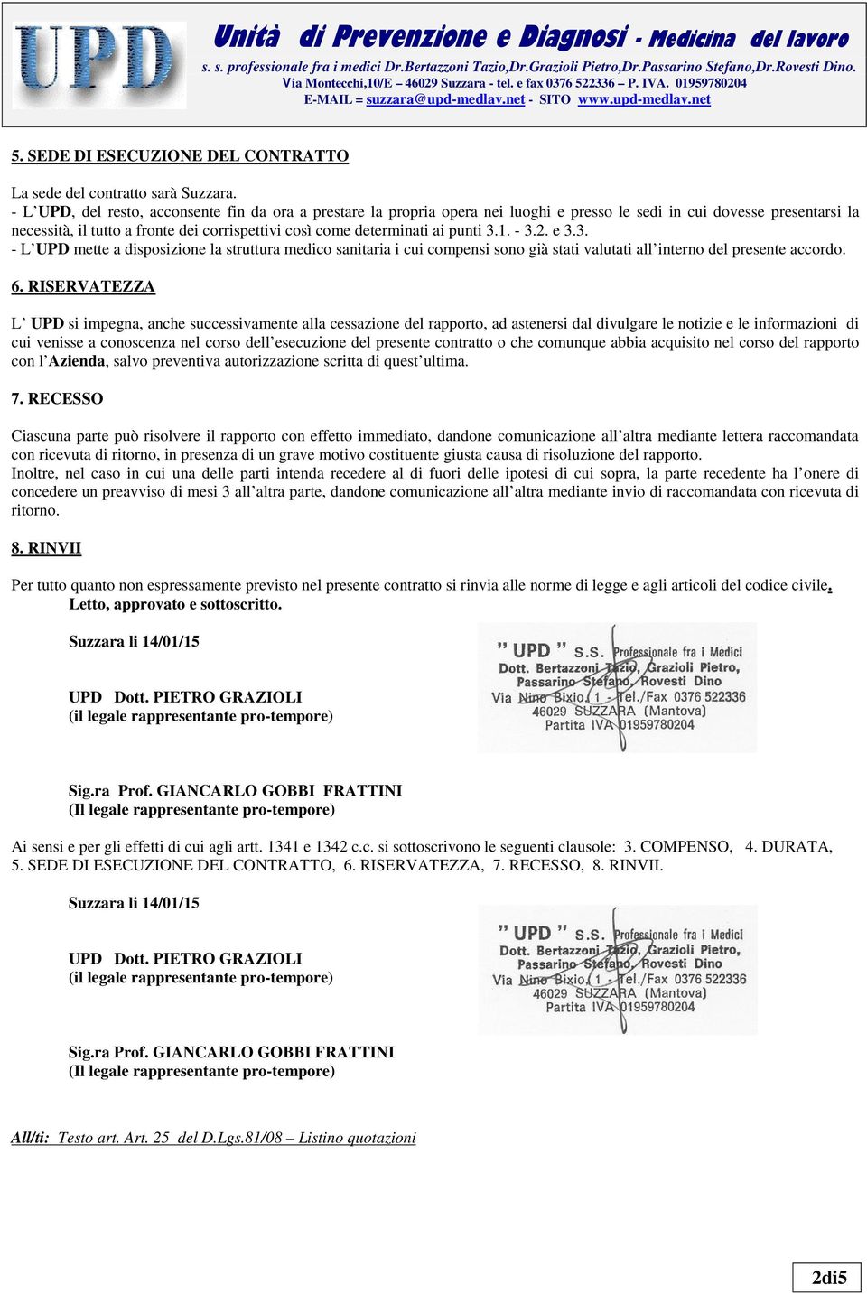 punti 3.1. - 3.2. e 3.3. - L UPD mette a disposizione la struttura medico sanitaria i cui compensi sono già stati valutati all interno del presente accordo. 6.