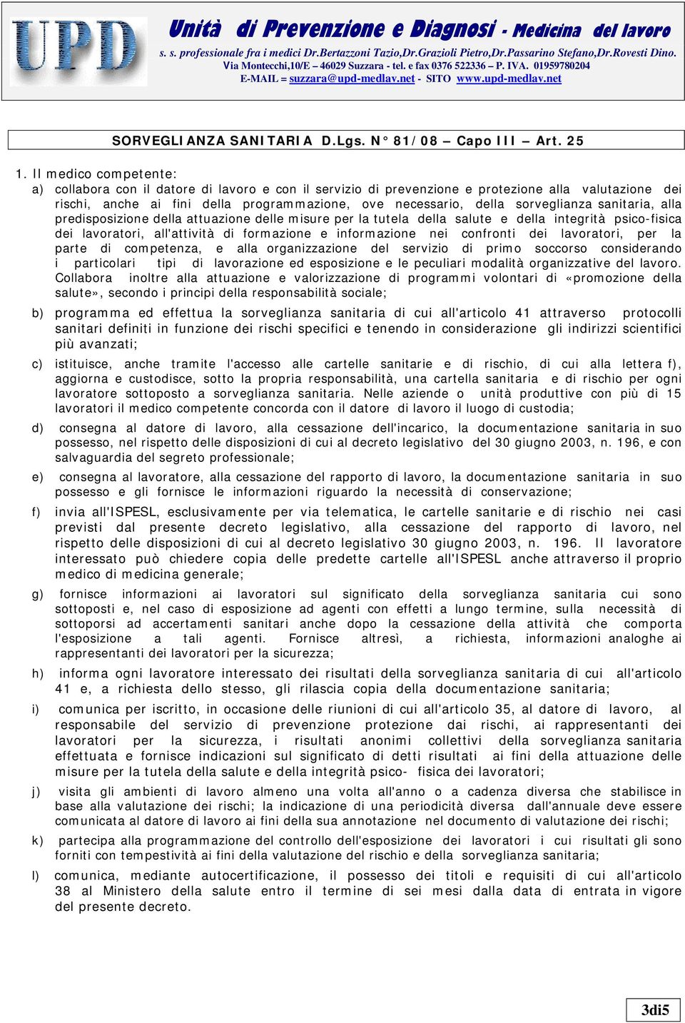 sorveglianza sanitaria, alla predisposizione della attuazione delle misure per la tutela della salute e della integrità psico-fisica dei lavoratori, all'attività di formazione e informazione nei