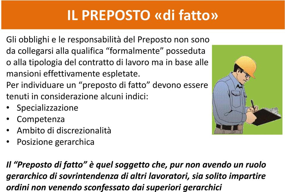 Per individuare un preposto di fatto devono essere tenuti in considerazione alcuni indici: Specializzazione Competenza Ambito di discrezionalità