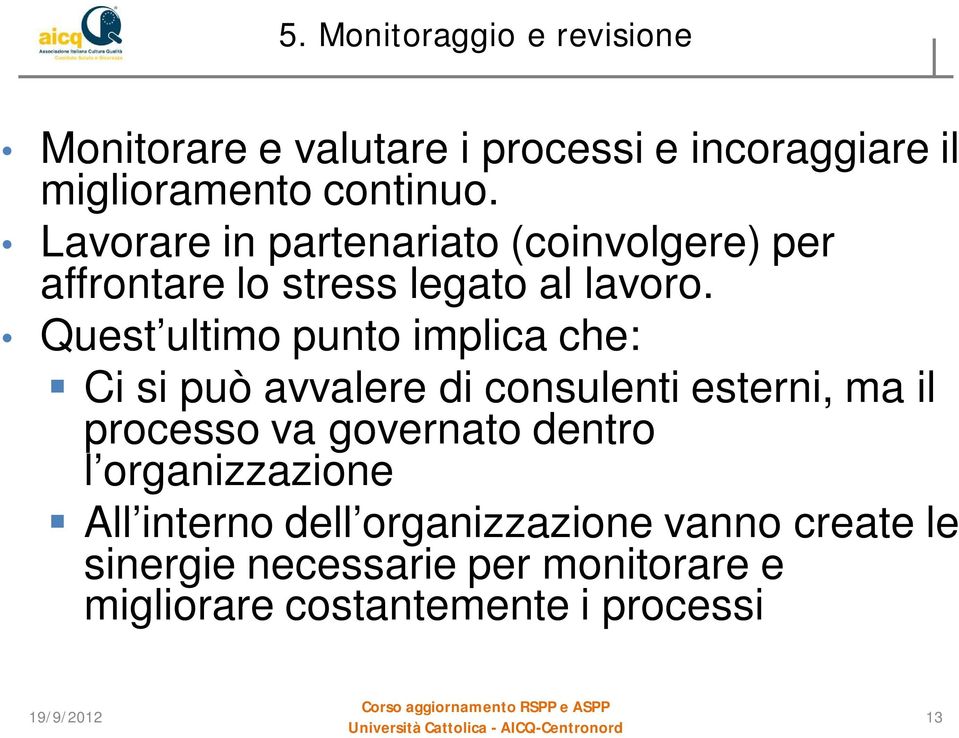 Quest ultimo punto implica che: Ci si può avvalere di consulenti esterni, ma il processo va governato dentro l