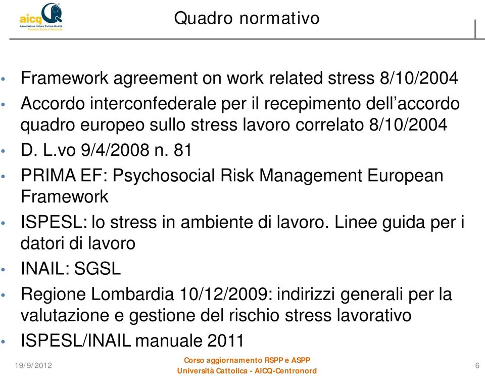 81 PRIMA EF: Psychosocial Risk Management European Framework ISPESL: lo stress in ambiente di lavoro.