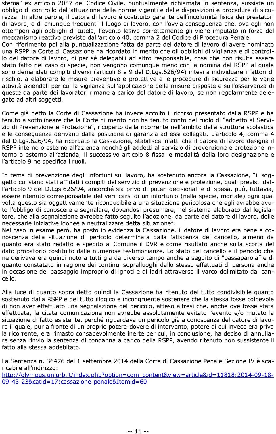 ottemperi agli obblighi di tutela, l evento lesivo correttamente gli viene imputato in forza del meccanismo reattivo previsto dall articolo 40, comma 2 del Codice di Procedura Penale.