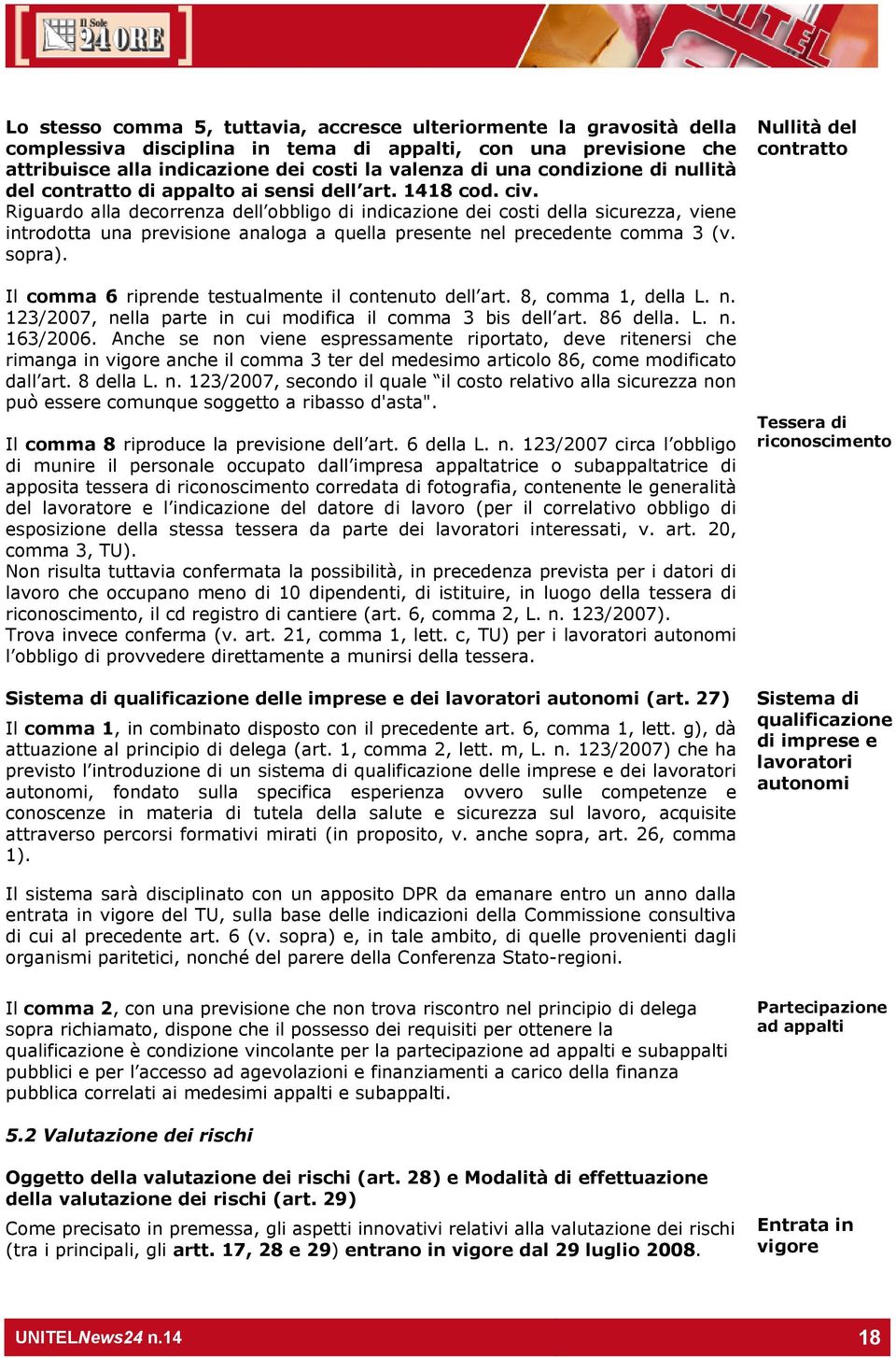 Riguardo alla decorrenza dell obbligo di indicazione dei costi della sicurezza, viene introdotta una previsione analoga a quella presente nel precedente comma 3 (v. sopra).