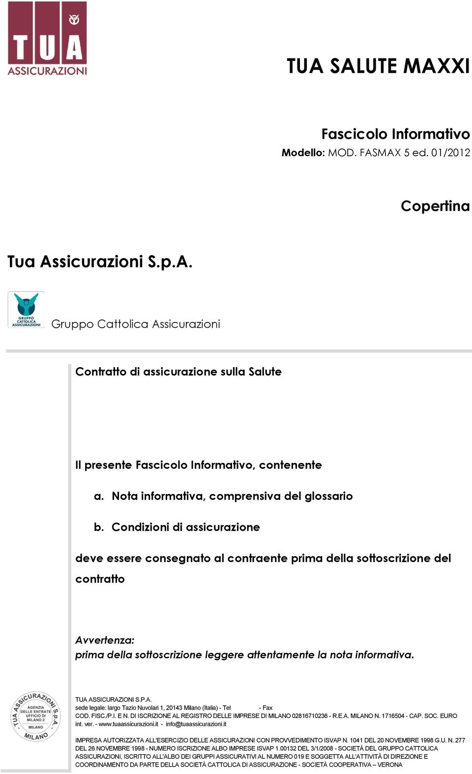 Condizioni di assicurazione deve essere consegnato al contraente prima della sottoscrizione del contratto Avvertenza: prima della sottoscrizione leggere attentamente la nota informativa.