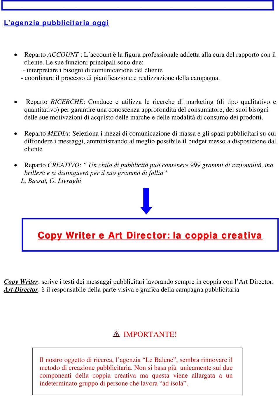 Reparto RICERCHE: Conduce e utilizza le ricerche di marketing (di tipo qualitativo e quantitativo) per garantire una conoscenza approfondita del consumatore, dei suoi bisogni delle sue motivazioni di