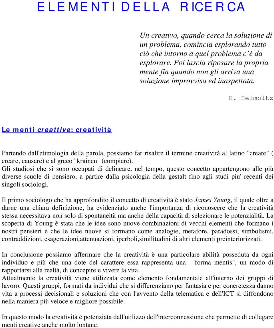 Helmoltz Le menti creattive: creatività Partendo dall'etimologia della parola, possiamo far risalire il termine creatività al latino "creare" ( creare, causare) e al greco "krainen" (compiere).