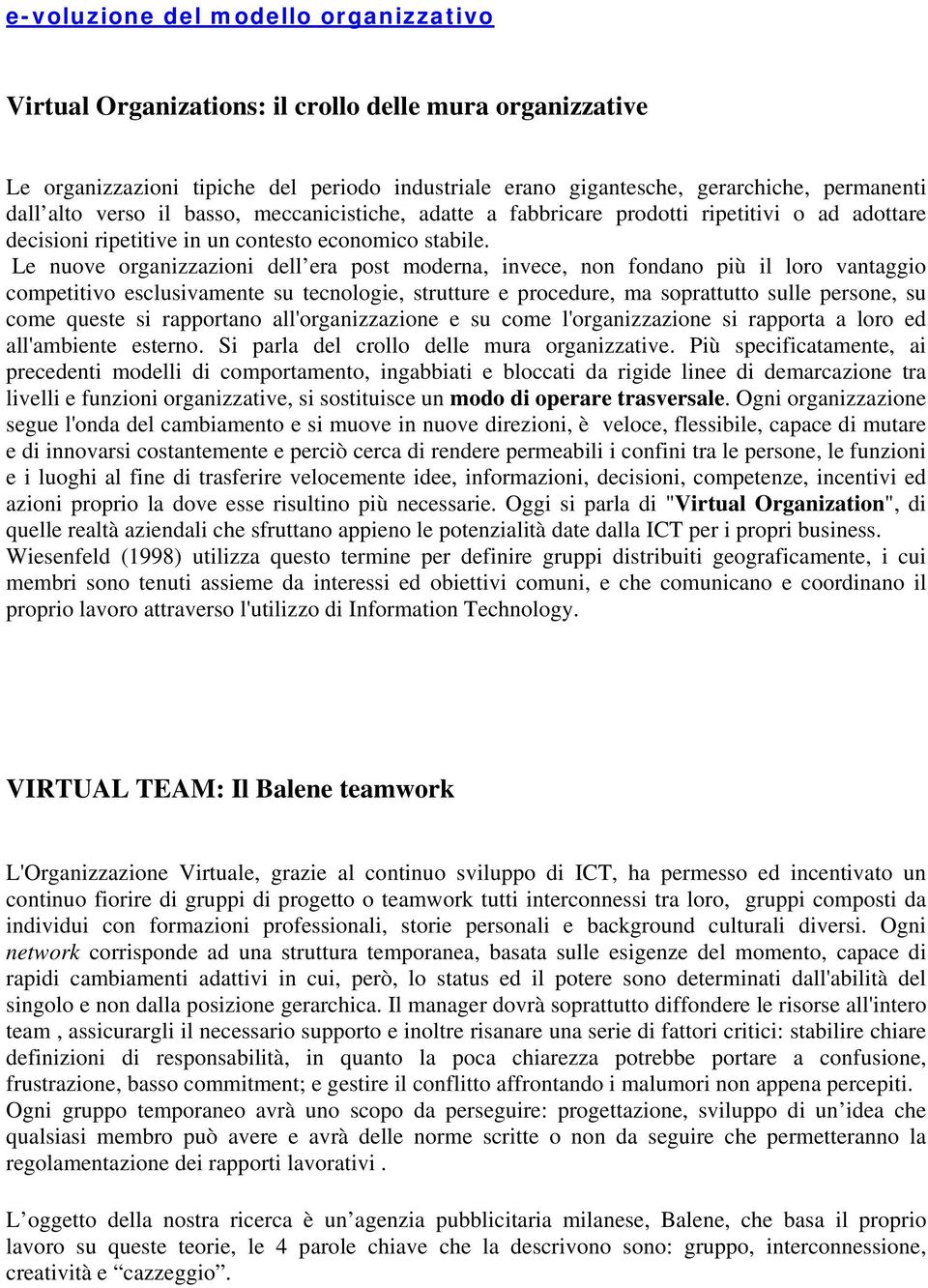 Le nuove organizzazioni dell era post moderna, invece, non fondano più il loro vantaggio competitivo esclusivamente su tecnologie, strutture e procedure, ma soprattutto sulle persone, su come queste