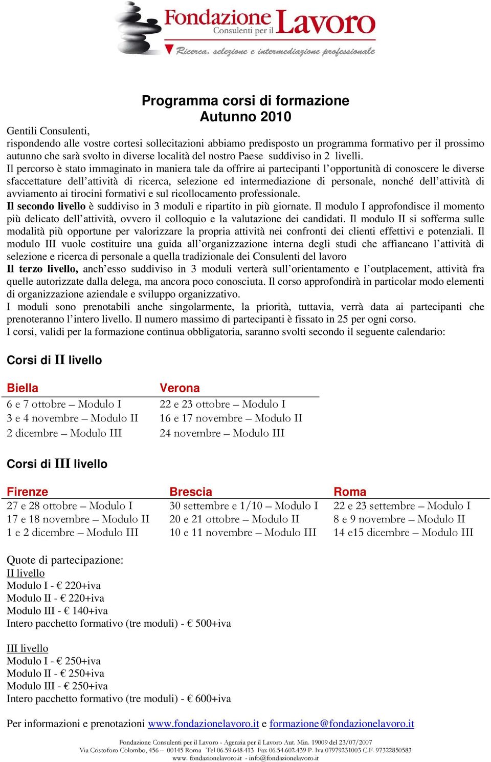 Il percorso è stato immaginato in maniera tale da offrire ai partecipanti l opportunità di conoscere le diverse sfaccettature dell attività di ricerca, selezione ed intermediazione di personale,