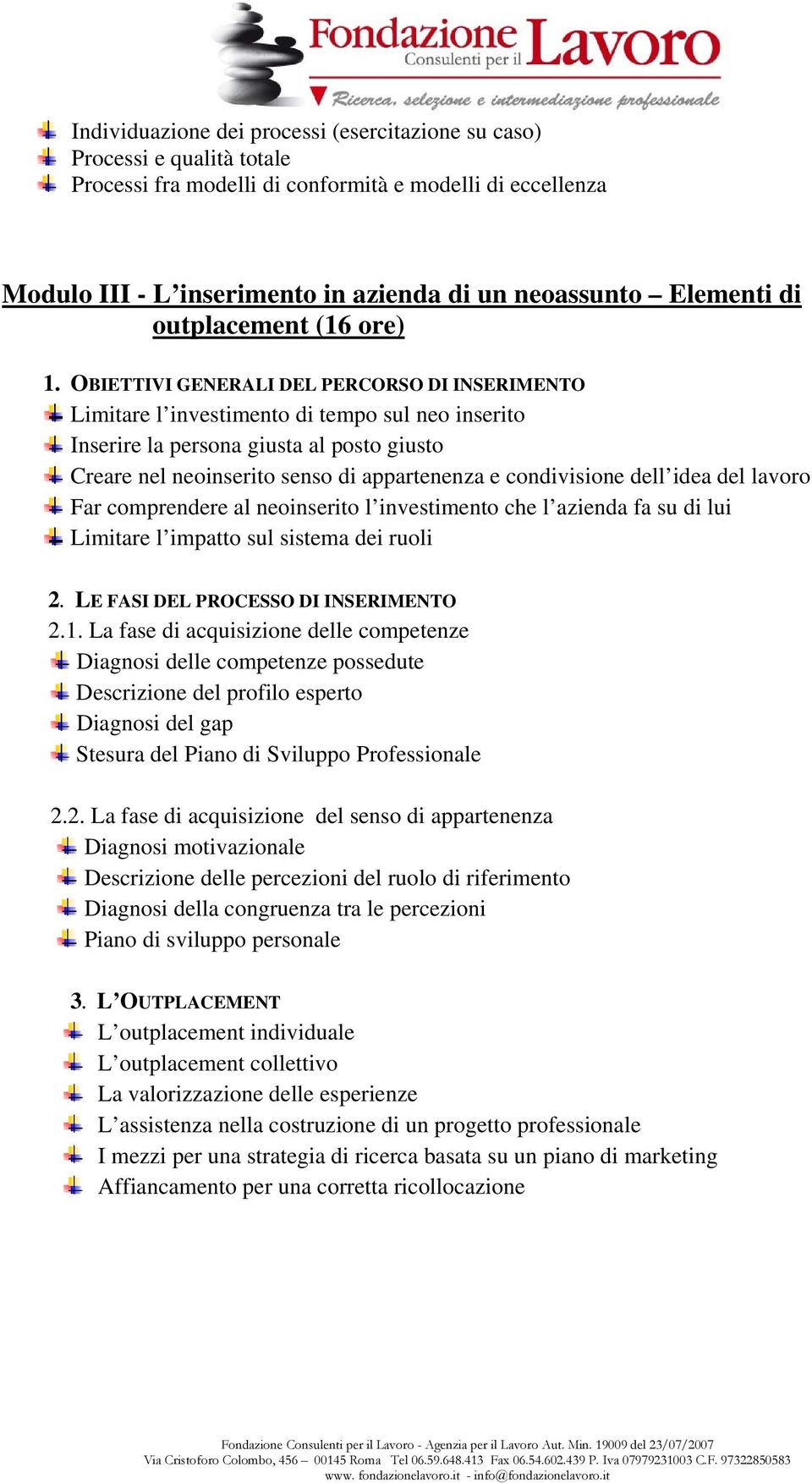 OBIETTIVI GENERALI DEL PERCORSO DI INSERIMENTO Limitare l investimento di tempo sul neo inserito Inserire la persona giusta al posto giusto Creare nel neoinserito senso di appartenenza e condivisione