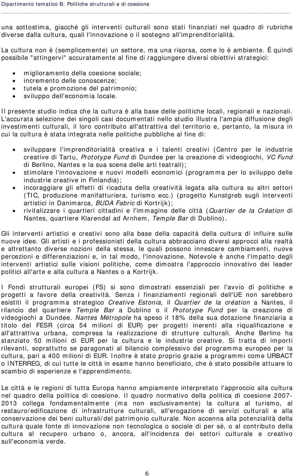 È quindi possibile "attingervi" accuratamente al fine di raggiungere diversi obiettivi strategici: miglioramento della coesione sociale; incremento delle conoscenze; tutela e promozione del