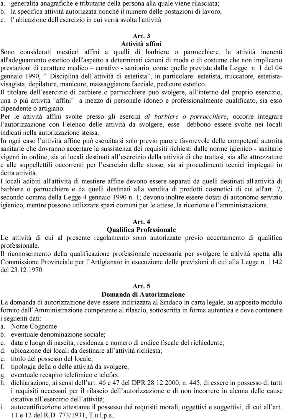 3 Attività affini Sono considerati mestieri affini a quelli di barbiere o parrucchiere, le attività inerenti all'adeguamento estetico dell'aspetto a determinati canoni di moda o di costume che non