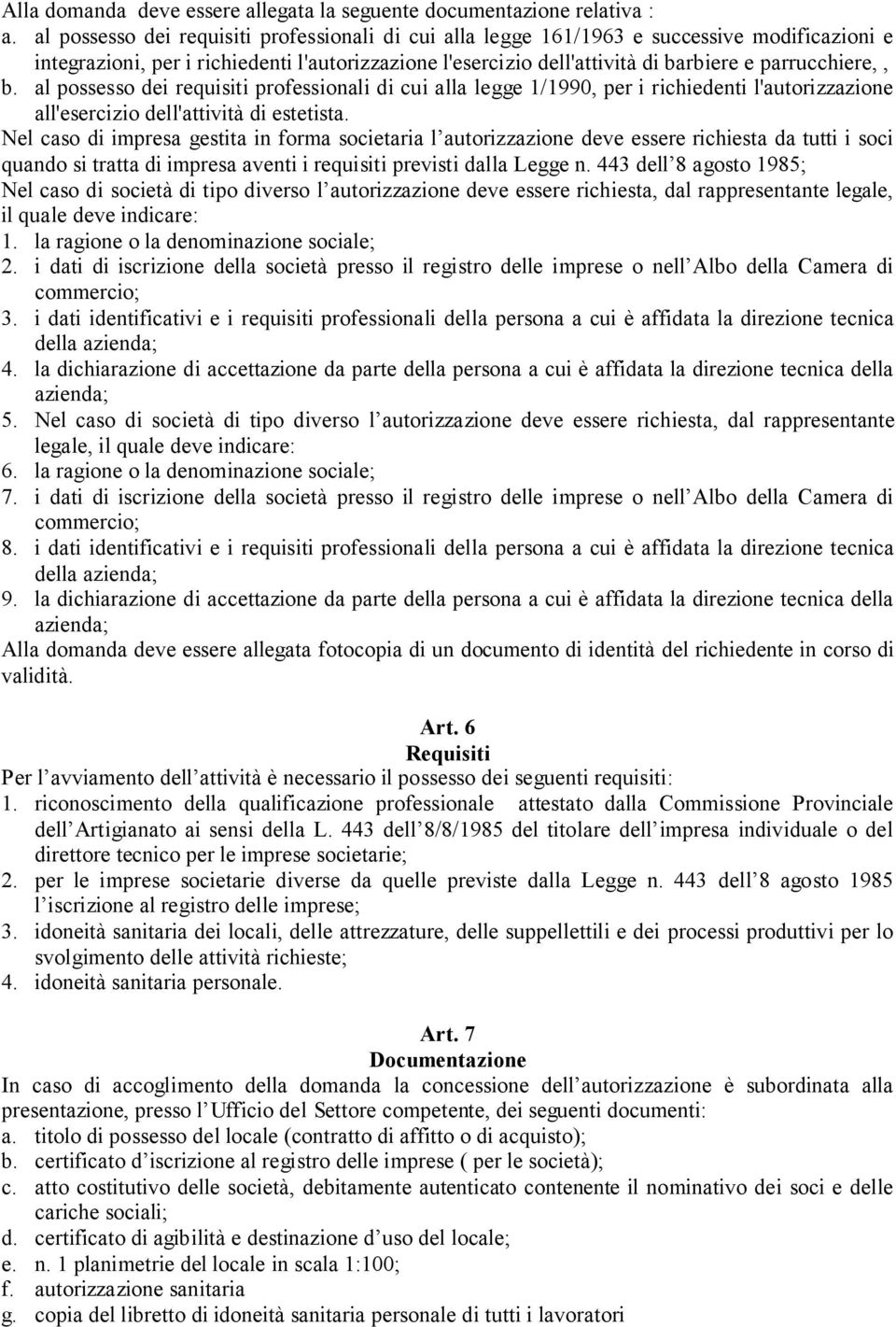 b. al possesso dei requisiti professionali di cui alla legge 1/1990, per i richiedenti l'autorizzazione all'esercizio dell'attività di estetista.