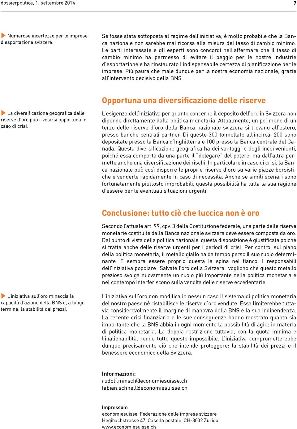 Le parti interessate e gli esperti sono concordi nell affermare che il tasso di cambio minimo ha permesso di evitare il peggio per le nostre industrie d esportazione e ha rinstaurato l indispensabile