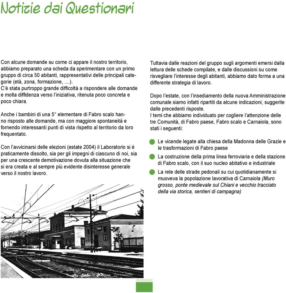 Anche i bambini di una 5 elementare di Fabro scalo hanno risposto alle domande, ma con maggiore spontaneità e fornendo interessanti punti di vista rispetto al territorio da loro frequentato.