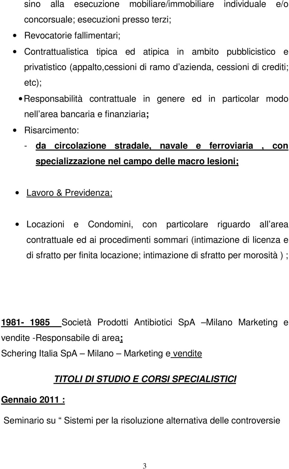 navale e ferroviaria, con specializzazione nel campo delle macro lesioni; Lavoro & Previdenza; Locazioni e Condomini, con particolare riguardo all area contrattuale ed ai procedimenti sommari