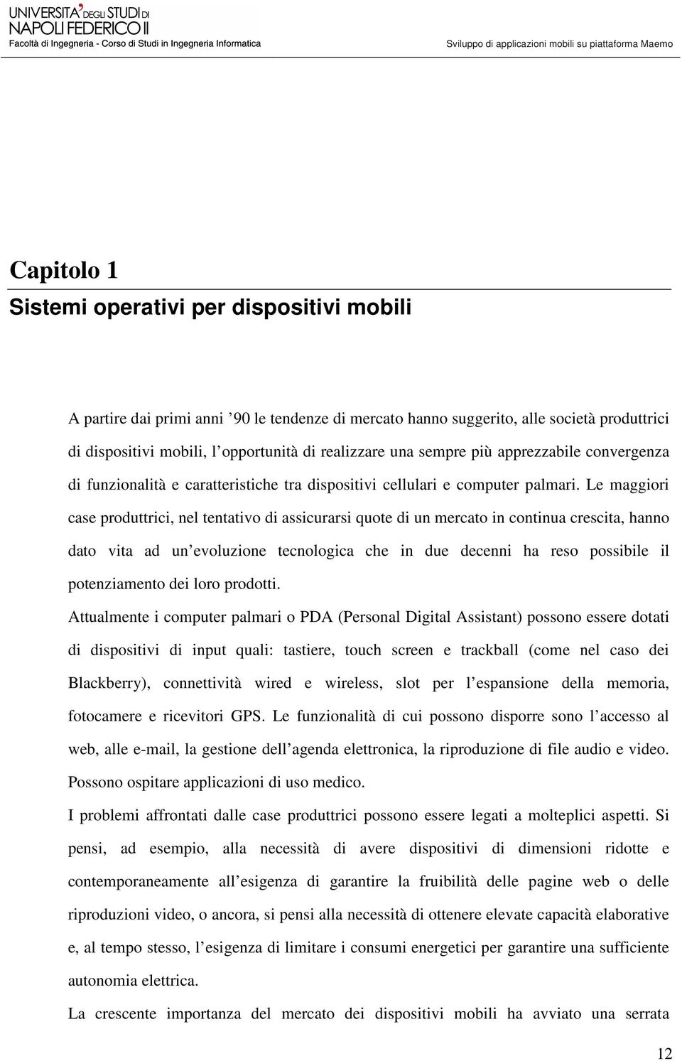 Le maggiori case produttrici, nel tentativo di assicurarsi quote di un mercato in continua crescita, hanno dato vita ad un evoluzione tecnologica che in due decenni ha reso possibile il potenziamento