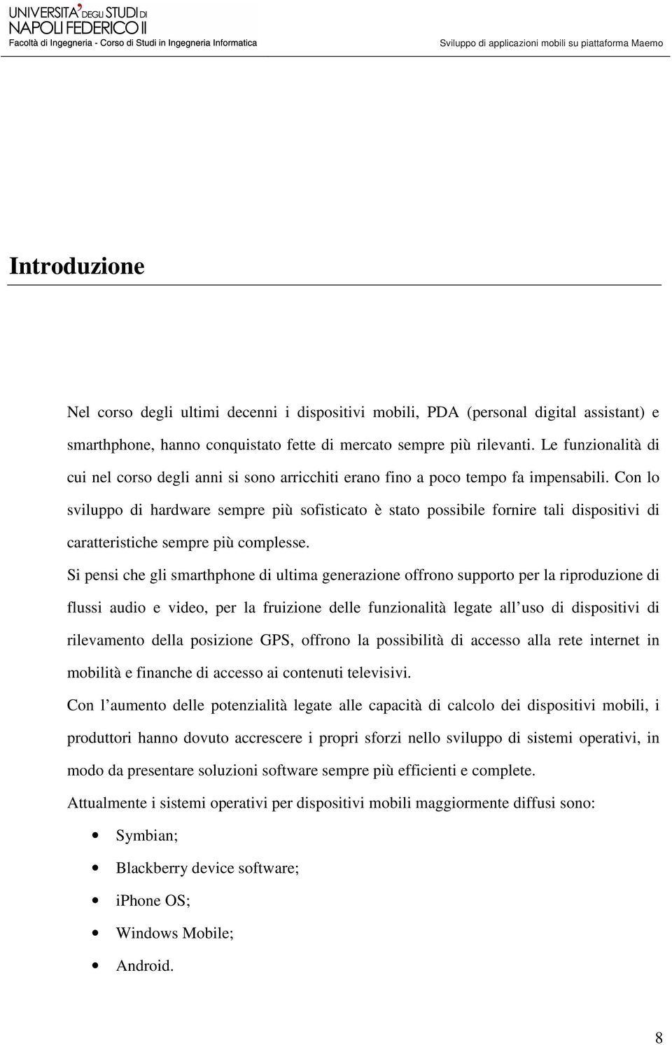 Con lo sviluppo di hardware sempre più sofisticato è stato possibile fornire tali dispositivi di caratteristiche sempre più complesse.