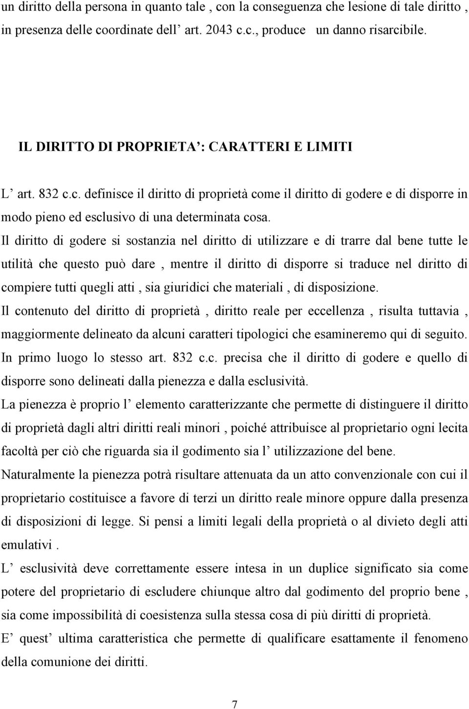 Il diritto di godere si sostanzia nel diritto di utilizzare e di trarre dal bene tutte le utilità che questo può dare, mentre il diritto di disporre si traduce nel diritto di compiere tutti quegli